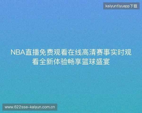 NBA直播免费观看在线高清赛事实时观看全新体验畅享篮球盛宴