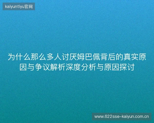 为什么那么多人讨厌姆巴佩背后的真实原因与争议解析深度分析与原因探讨