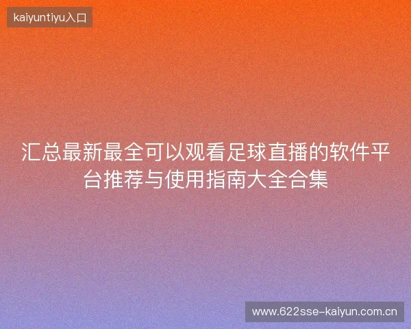汇总最新最全可以观看足球直播的软件平台推荐与使用指南大全合集 汇总最新最全可以观看足球直播的软件平台推荐与使用指南大全合集