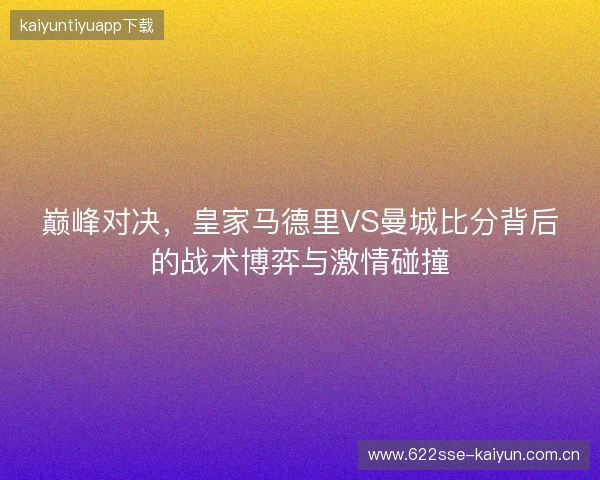 巅峰对决，皇家马德里VS曼城比分背后的战术博弈与激情碰撞